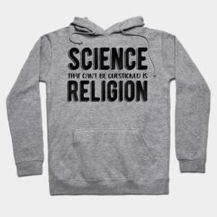 Science That Can'T Be Questioned Is Religion - Sarcastic Humor Hoodie